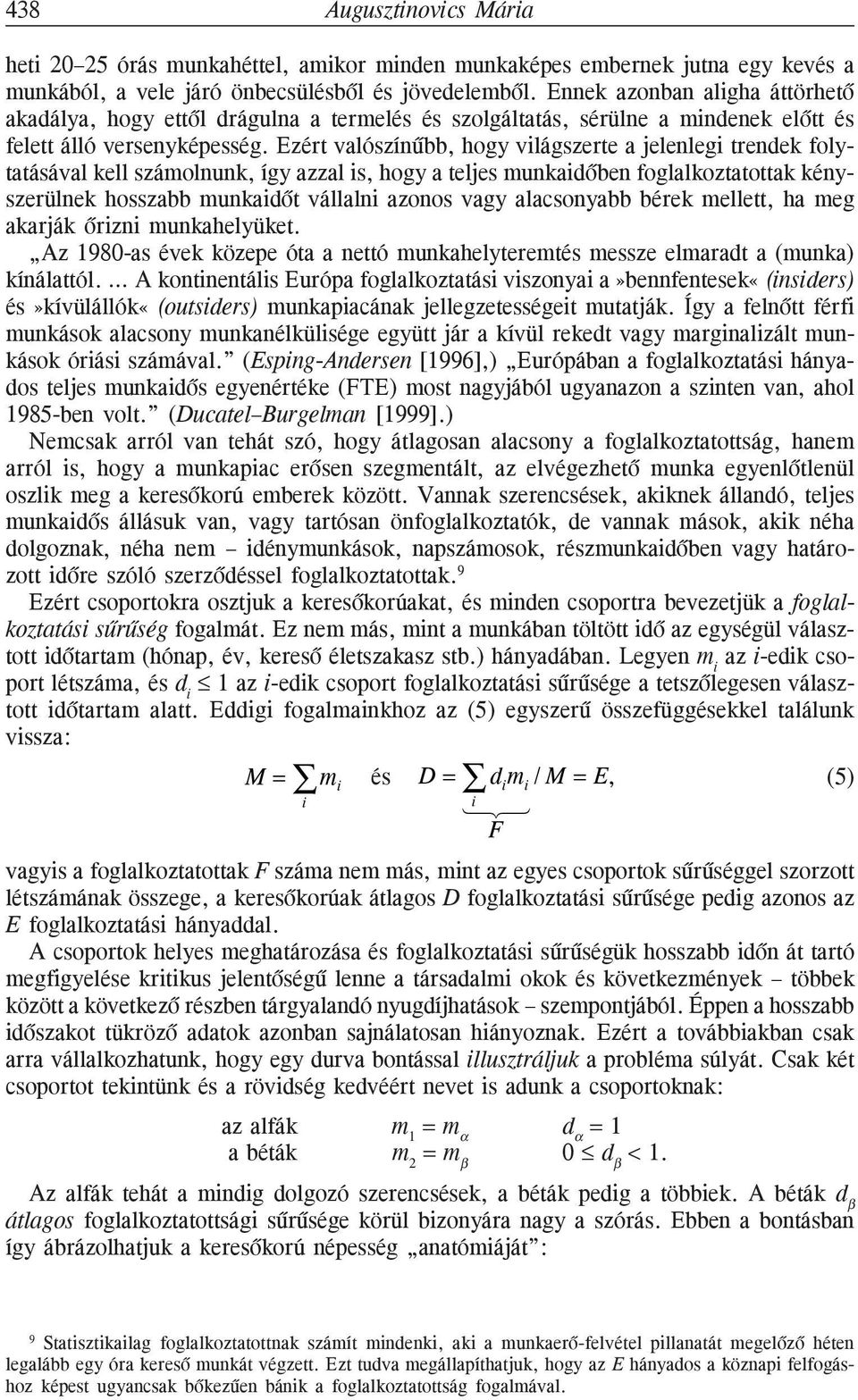 Ezért valószínûbb, hogy világszerte a jelenlegi trendek folytatásával kell számolnunk, így azzal is, hogy a teljes munkaidõben foglalkoztatottak kényszerülnek hosszabb munkaidõt vállalni azonos vagy