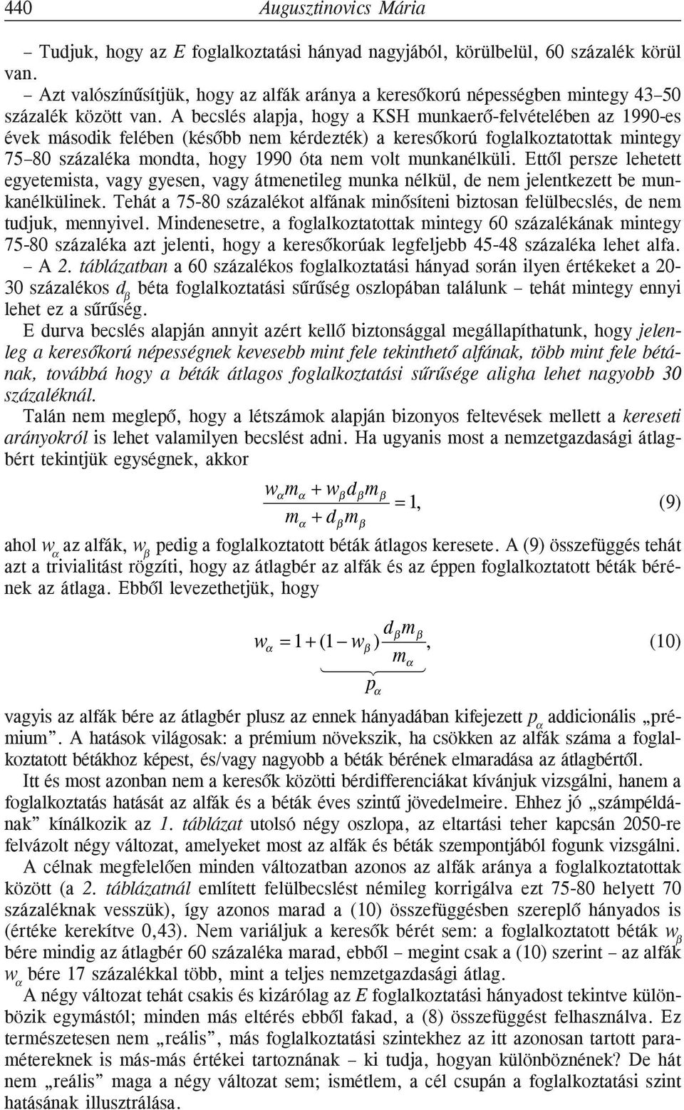 A becslés alapja, hogy a KSH munkaerõ-felvételében az 1990-es évek második felében (késõbb nem kérdezték) a keresõkorú foglalkoztatottak mintegy 75 80 százaléka mondta, hogy 1990 óta nem volt