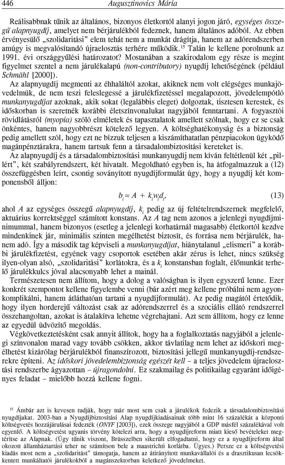 évi országgyûlési határozatot? Mostanában a szakirodalom egy része is megint figyelmet szentel a nem járulékalapú (non-contributory) nyugdíj lehetõségének (például Schmähl [2000]).