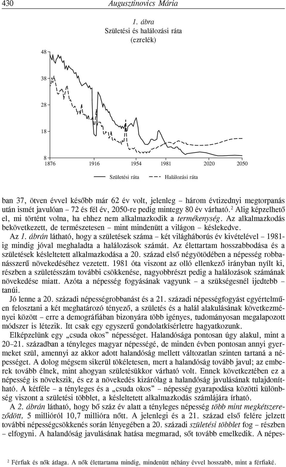 után ismét javulóan 72 és fél év, 2050-re pedig mintegy 80 év várható. 2 Alig képzelhetõ el, mi történt volna, ha ehhez nem alkalmazkodik a termékenység.