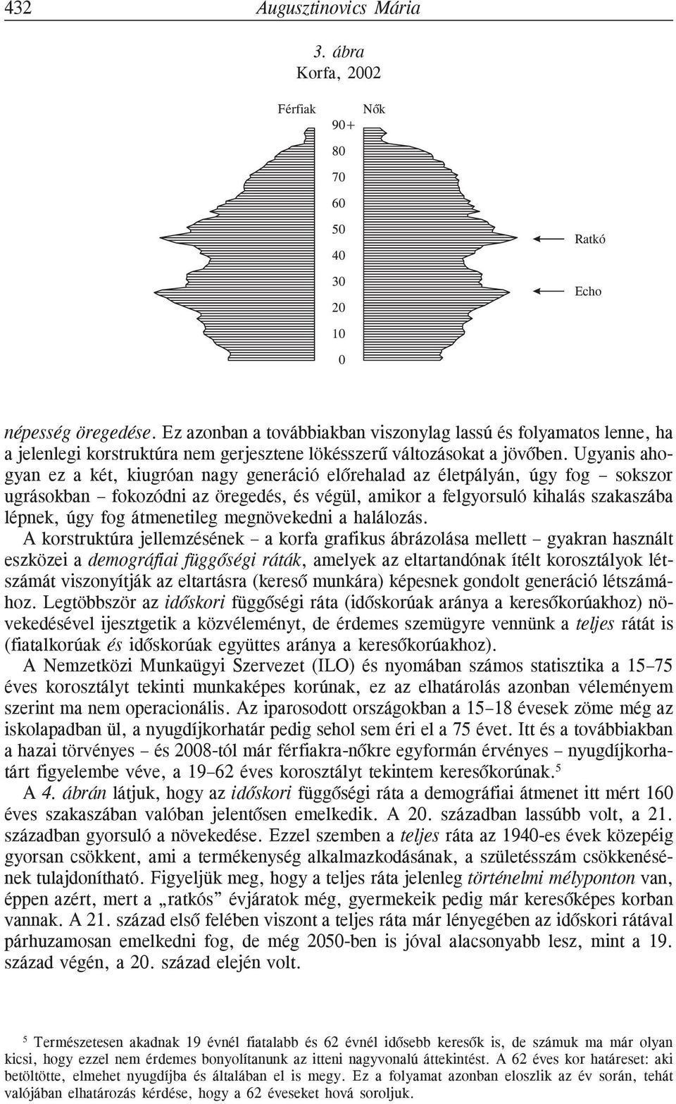 Ugyanis ahogyan ez a két, kiugróan nagy generáció elõrehalad az életpályán, úgy fog sokszor ugrásokban fokozódni az öregedés, és végül, amikor a felgyorsuló kihalás szakaszába lépnek, úgy fog