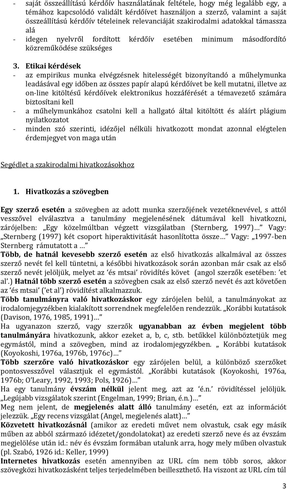 Etikai kérdések - az empirikus munka elvégzésnek hitelességét bizonyítandó a műhelymunka leadásával egy időben az összes papír alapú kérdőívet be kell mutatni, illetve az on-line kitöltésű kérdőívek