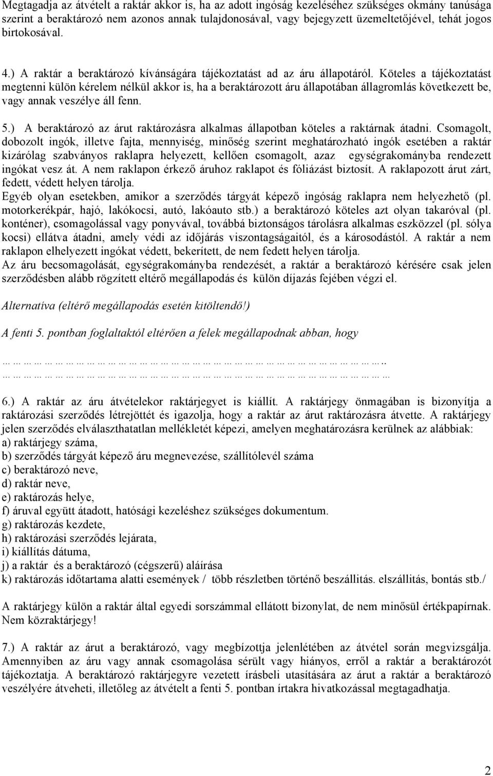 Köteles a tájékoztatást megtenni külön kérelem nélkül akkor is, ha a beraktározott áru állapotában állagromlás következett be, vagy annak veszélye áll fenn. 5.