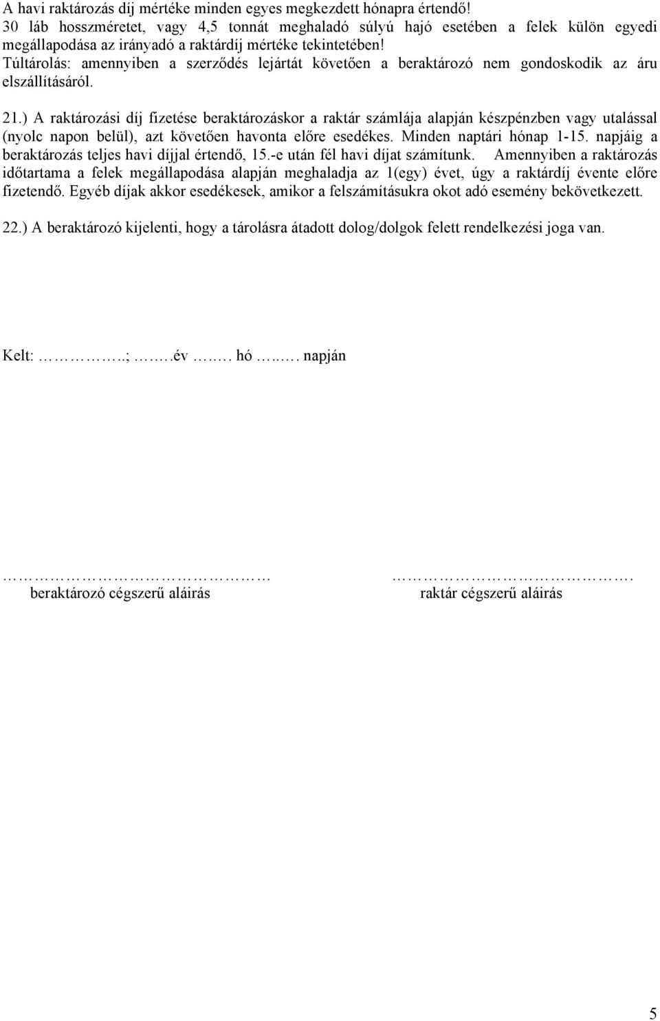 Túltárolás: amennyiben a szerződés lejártát követően a beraktározó nem gondoskodik az áru elszállításáról. 21.