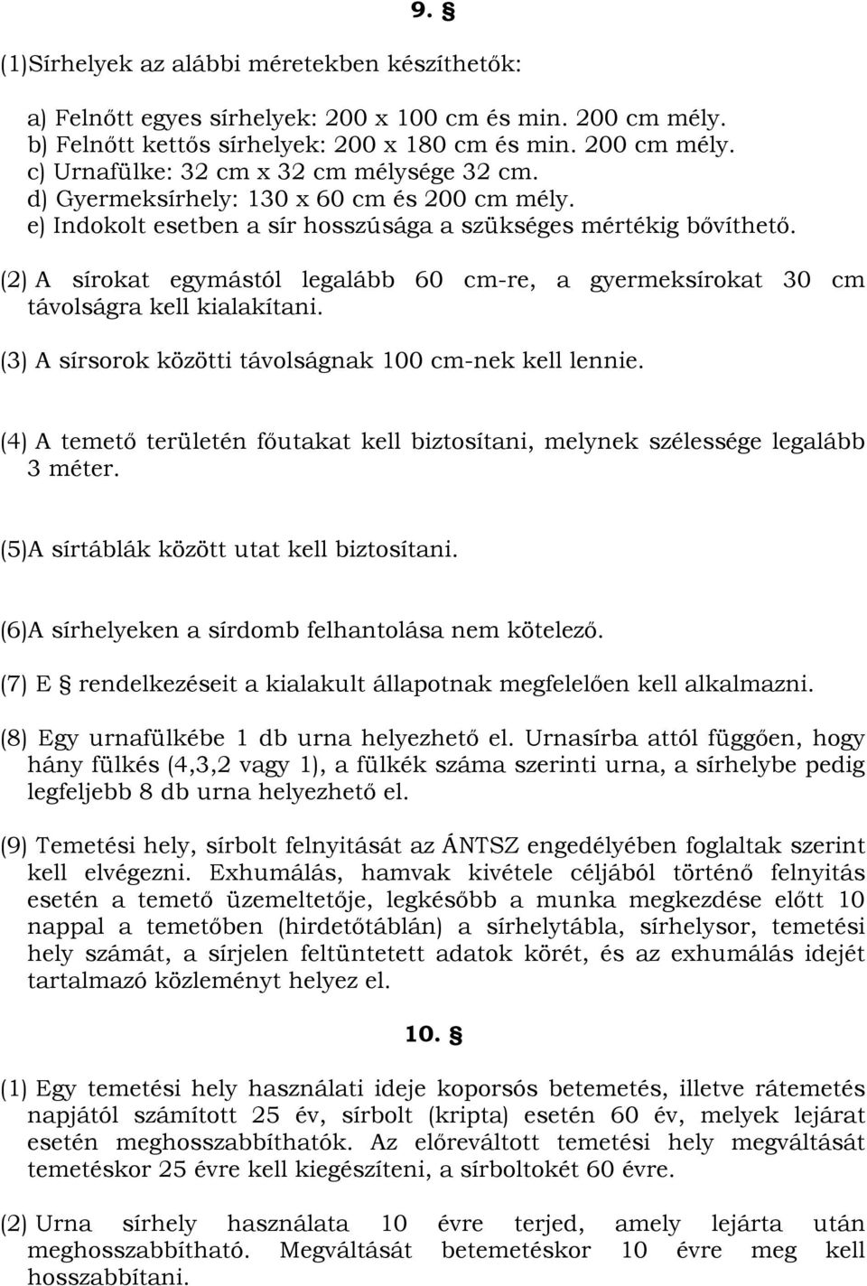 (2) A sírokat egymástól legalább 60 cm-re, a gyermeksírokat 30 cm távolságra kell kialakítani. (3) A sírsorok közötti távolságnak 100 cm-nek kell lennie.