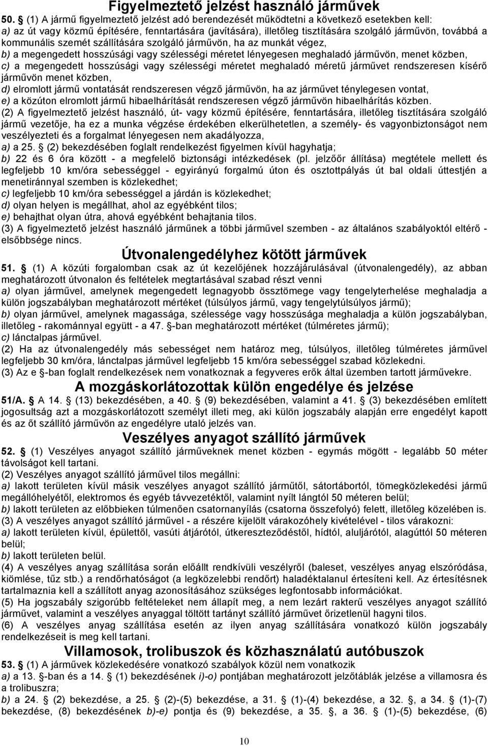 a kommunális szemét szállítására szolgáló járművön, ha az munkát végez, b) a megengedett hosszúsági vagy szélességi méretet lényegesen meghaladó járművön, menet közben, c) a megengedett hosszúsági