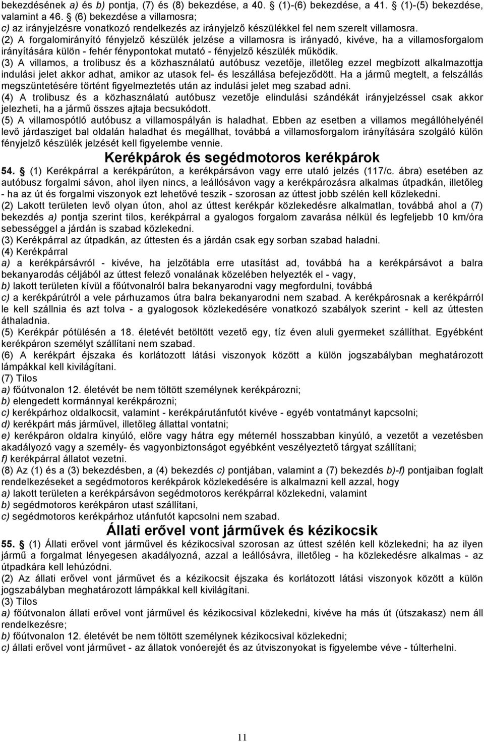 (2) A forgalomirányító fényjelző készülék jelzése a villamosra is irányadó, kivéve, ha a villamosforgalom irányítására külön - fehér fénypontokat mutató - fényjelző készülék működik.