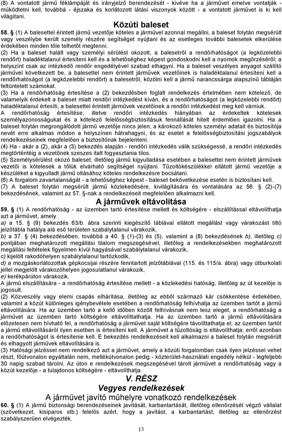 (1) A balesettel érintett jármű vezetője köteles a járművel azonnal megállni, a baleset folytán megsérült vagy veszélybe került személy részére segítséget nyújtani és az esetleges további balesetek