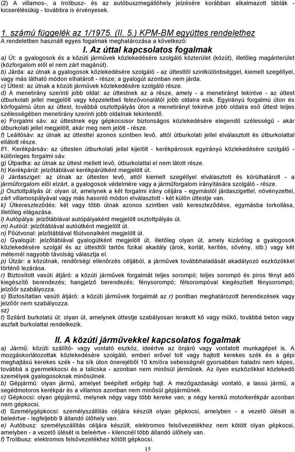 Az úttal kapcsolatos fogalmak a) Út: a gyalogosok és a közúti járművek közlekedésére szolgáló közterület (közút), illetőleg magánterület (közforgalom elől el nem zárt magánút).