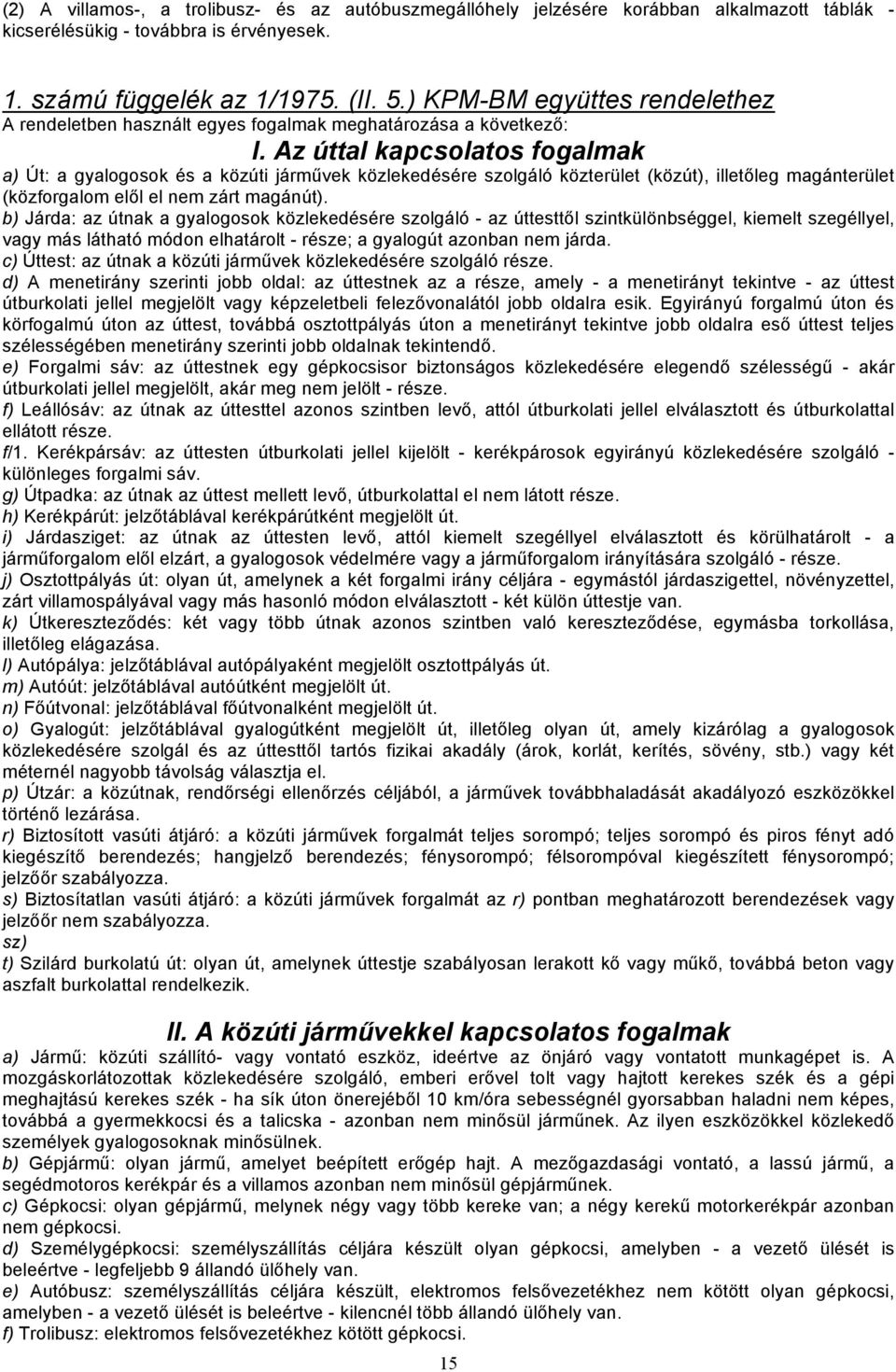 Az úttal kapcsolatos fogalmak a) Út: a gyalogosok és a közúti járművek közlekedésére szolgáló közterület (közút), illetőleg magánterület (közforgalom elől el nem zárt magánút).