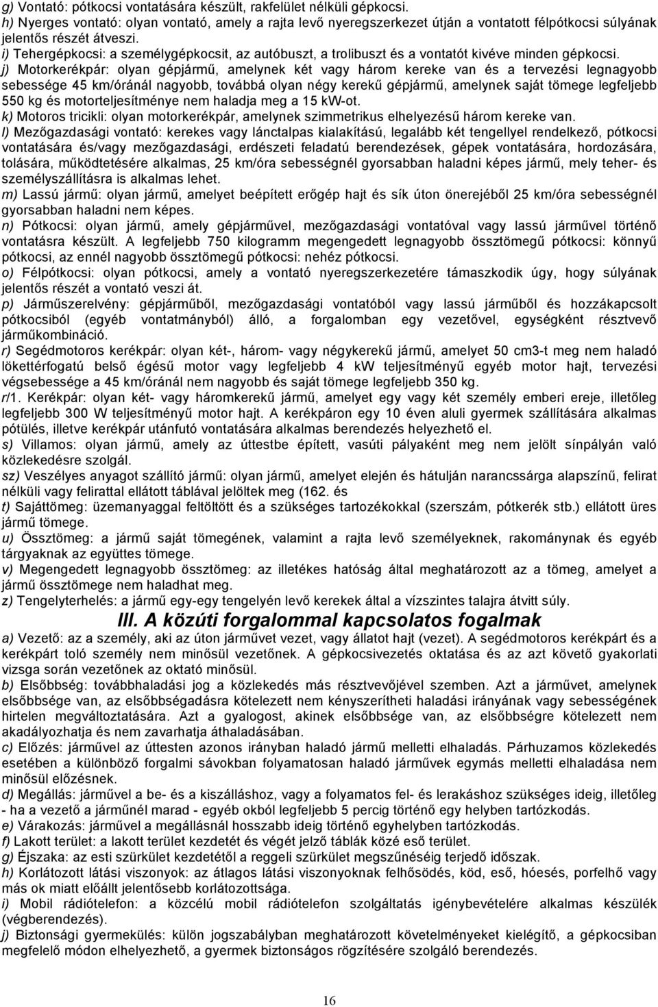 i) Tehergépkocsi: a személygépkocsit, az autóbuszt, a trolibuszt és a vontatót kivéve minden gépkocsi.