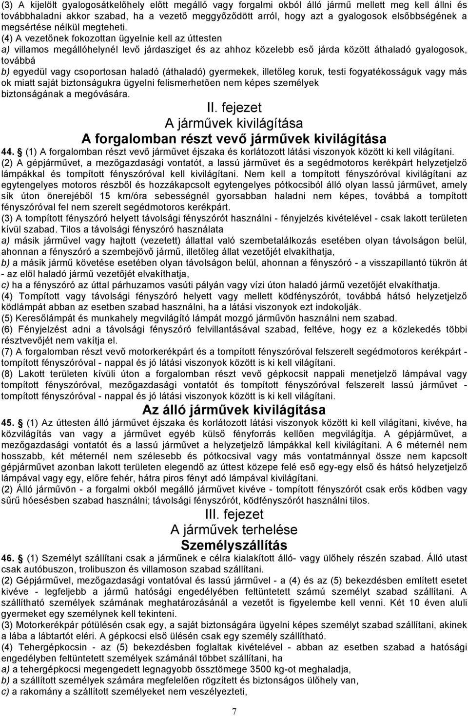 (4) A vezetőnek fokozottan ügyelnie kell az úttesten a) villamos megállóhelynél levő járdasziget és az ahhoz közelebb eső járda között áthaladó gyalogosok, továbbá b) egyedül vagy csoportosan haladó