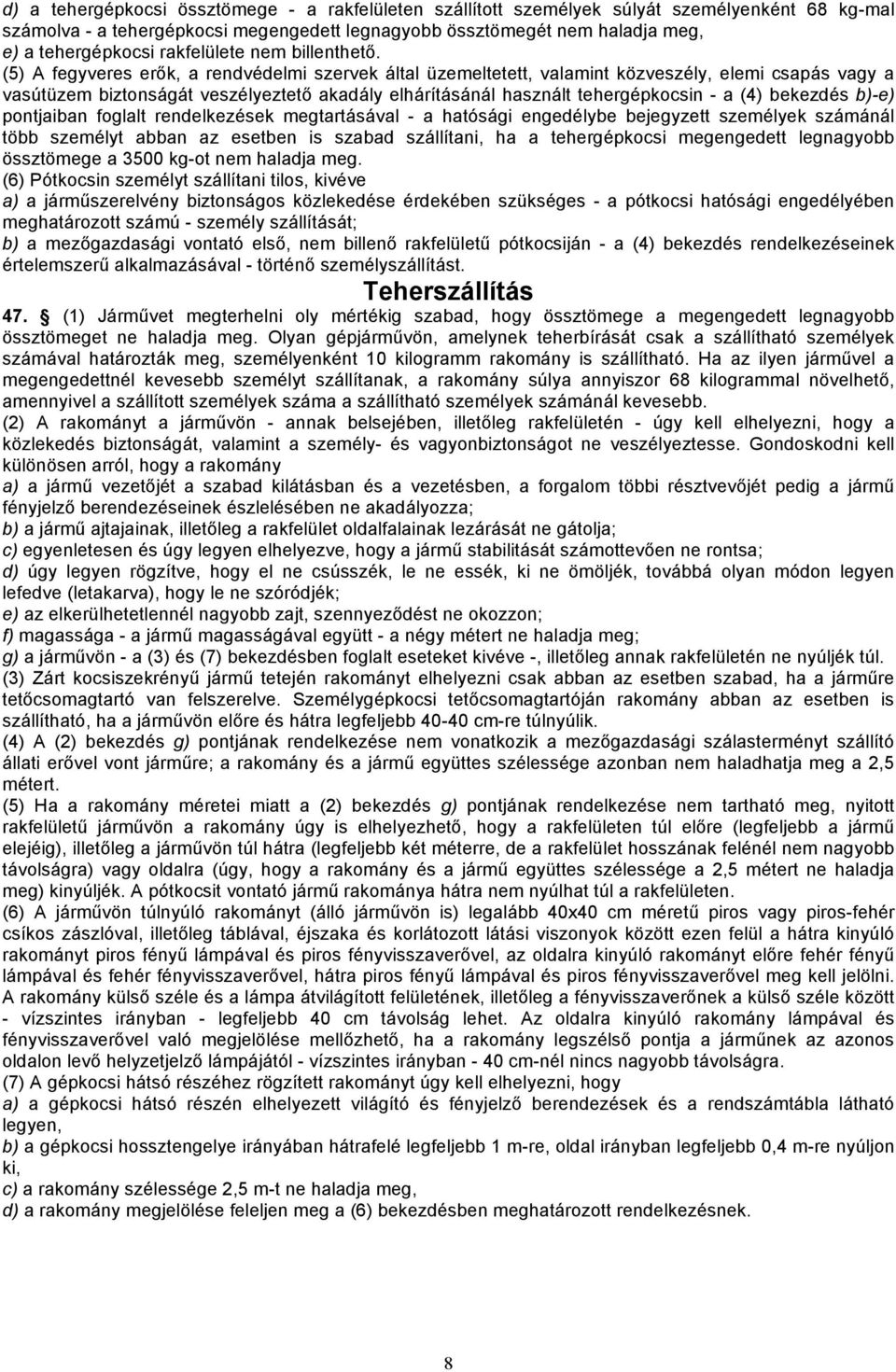 (5) A fegyveres erők, a rendvédelmi szervek által üzemeltetett, valamint közveszély, elemi csapás vagy a vasútüzem biztonságát veszélyeztető akadály elhárításánál használt tehergépkocsin - a (4)