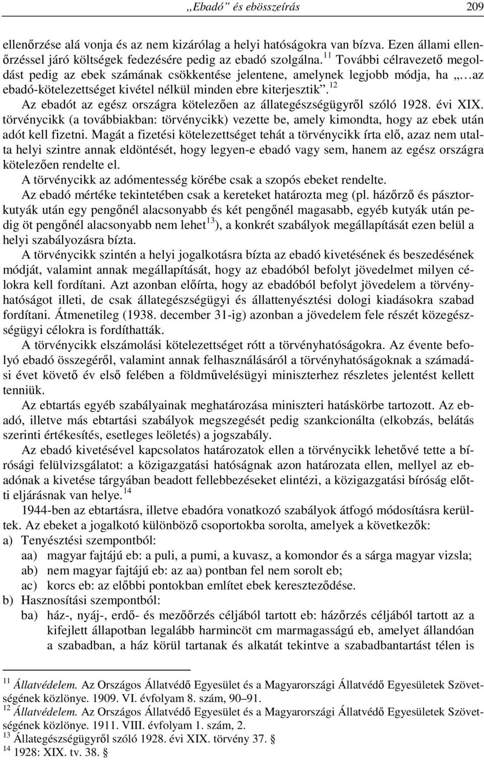 12 Az ebadót az egész országra kötelezően az állategészségügyről szóló 1928. évi XIX. törvénycikk (a továbbiakban: törvénycikk) vezette be, amely kimondta, hogy az ebek után adót kell fizetni.