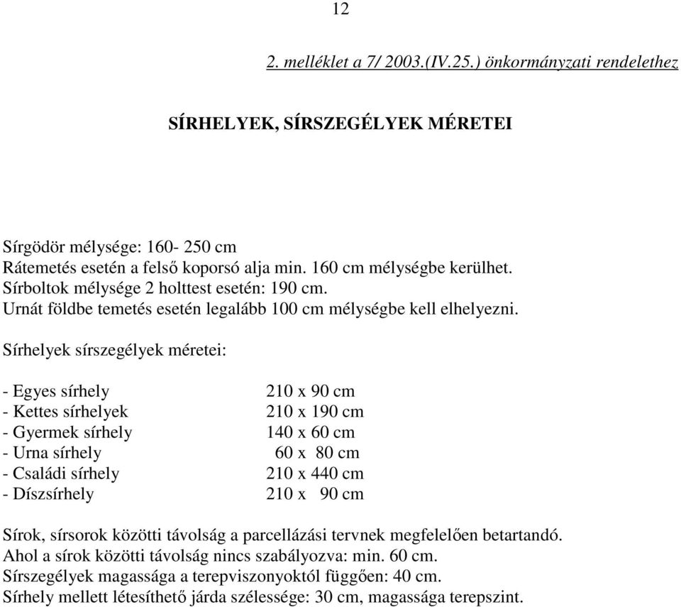 Sírhelyek sírszegélyek méretei: - Egyes sírhely 210 x 90 cm - Kettes sírhelyek 210 x 190 cm - Gyermek sírhely 140 x 60 cm - Urna sírhely 60 x 80 cm - Családi sírhely 210 x 440 cm - Díszsírhely 210