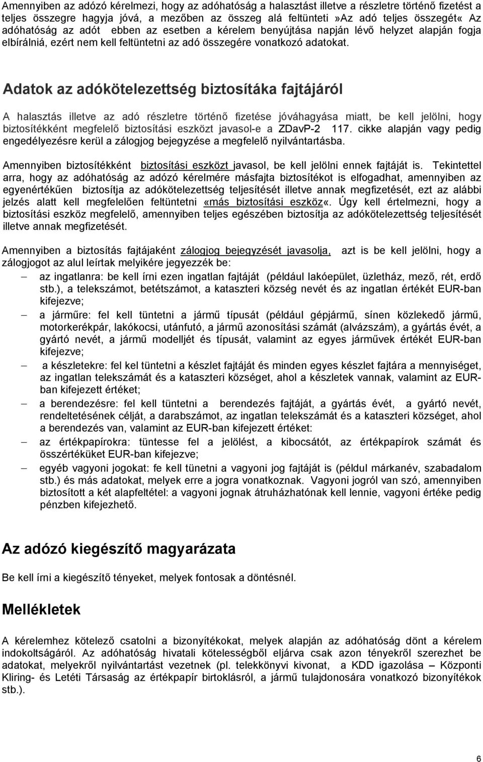 Adatok az adókötelezettség biztosítáka fajtájáról A halasztás illetve az adó részletre történő fizetése jóváhagyása miatt, be kell jelölni, hogy biztosítékként megfelelő biztosítási eszközt javasol-e