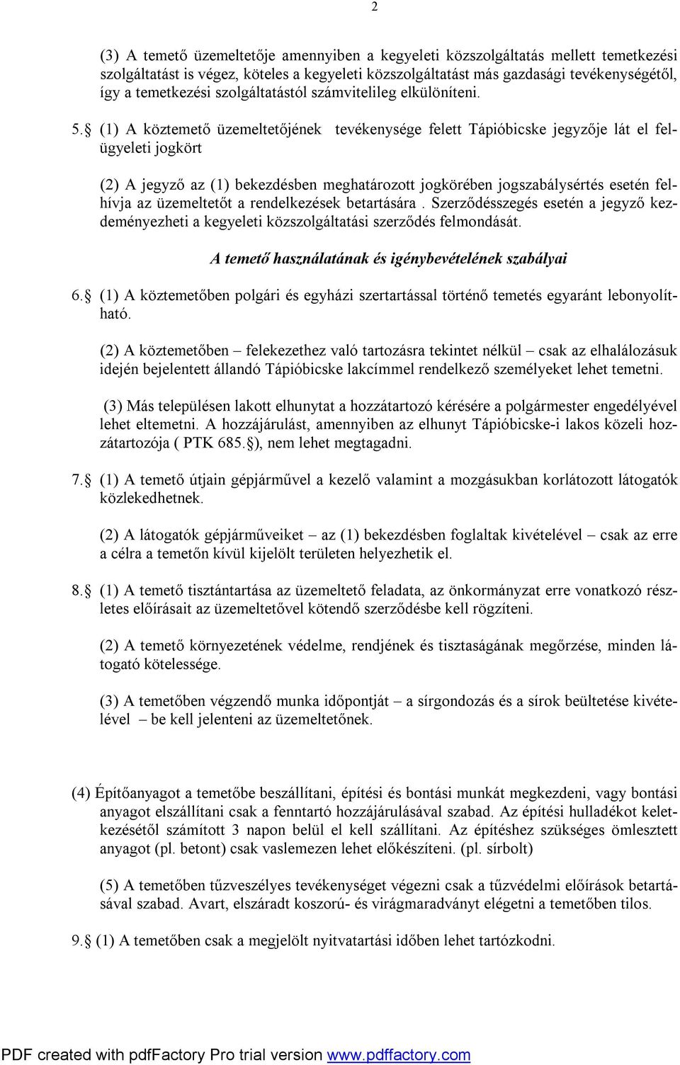 (1) A köztemető üzemeltetőjének tevékenysége felett Tápióbicske jegyzője lát el felügyeleti jogkört (2) A jegyző az (1) bekezdésben meghatározott jogkörében jogszabálysértés esetén felhívja az