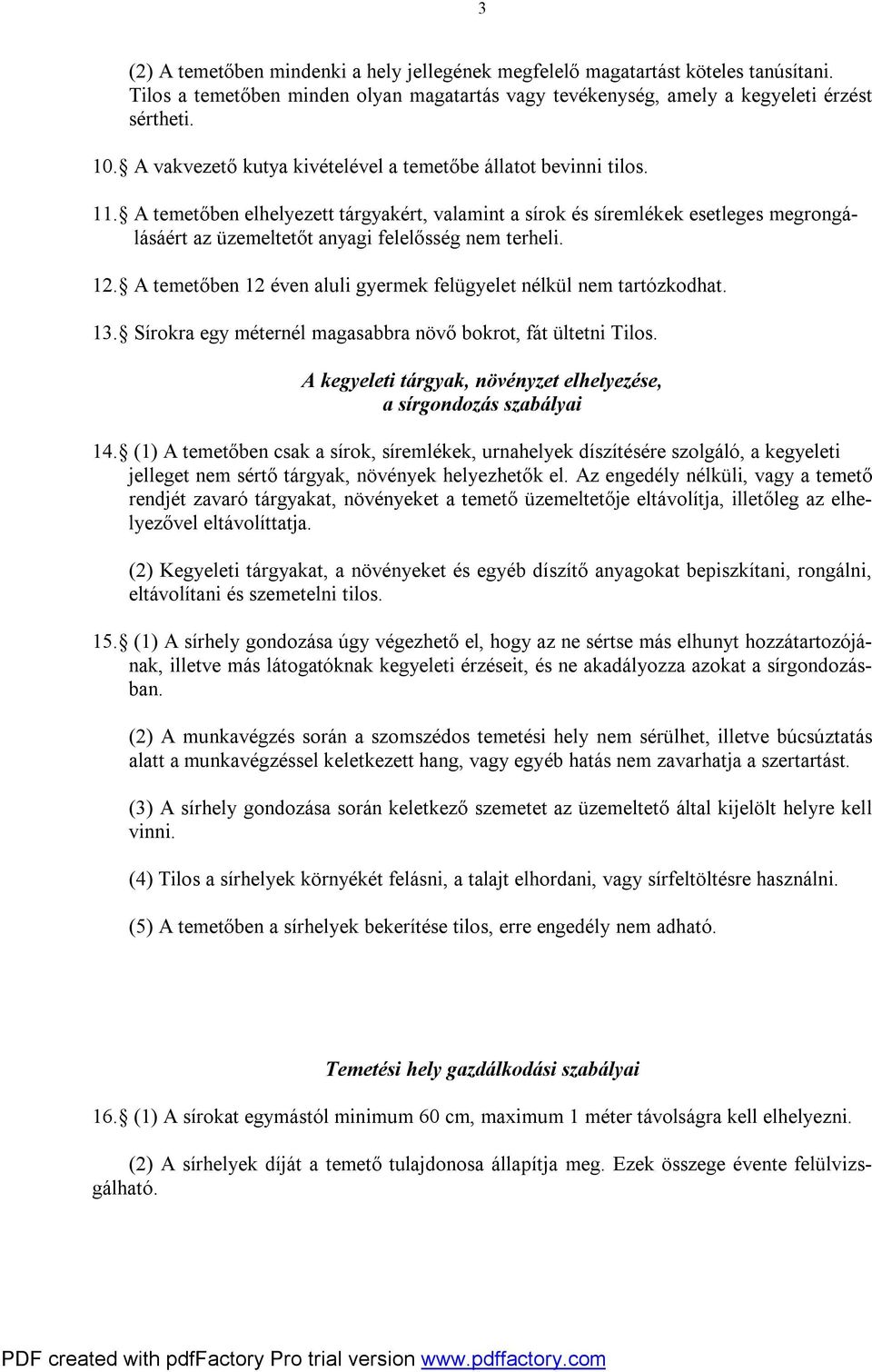 A temetőben elhelyezett tárgyakért, valamint a sírok és síremlékek esetleges megrongálásáért az üzemeltetőt anyagi felelősség nem terheli. 12.