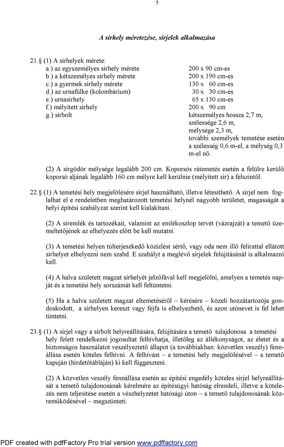 ) sírbolt kétszemélyes hossza 2,7 m, szélessége 2,6 m, mélysége 2,3 m, további személyek temetése esetén a szélesség 0,6 m-el, a mélység 0,3 m-el nő. (2) A sírgödör mélysége legalább 200 cm.