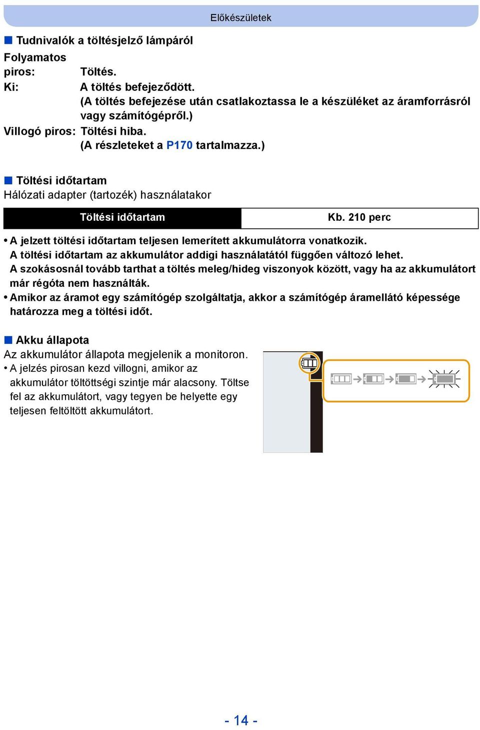 210 perc A jelzett töltési időtartam teljesen lemerített akkumulátorra vonatkozik. A töltési időtartam az akkumulátor addigi használatától függően változó lehet.