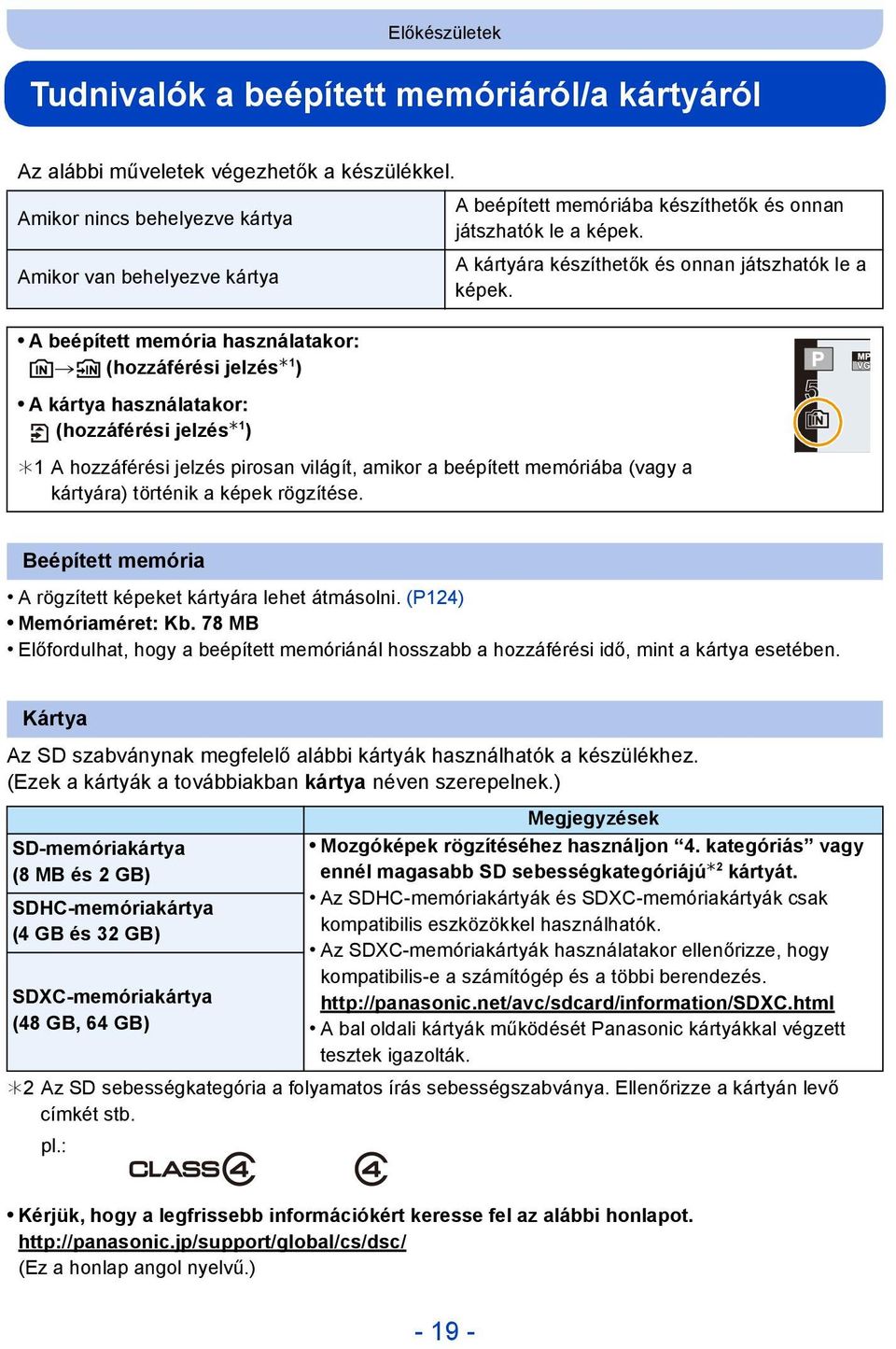 A beépített memória használatakor: k>ð (hozzáférési jelzés 1 ) A kártya használatakor: (hozzáférési jelzés 1 ) 1 A hozzáférési jelzés pirosan világít, amikor a beépített memóriába (vagy a kártyára)