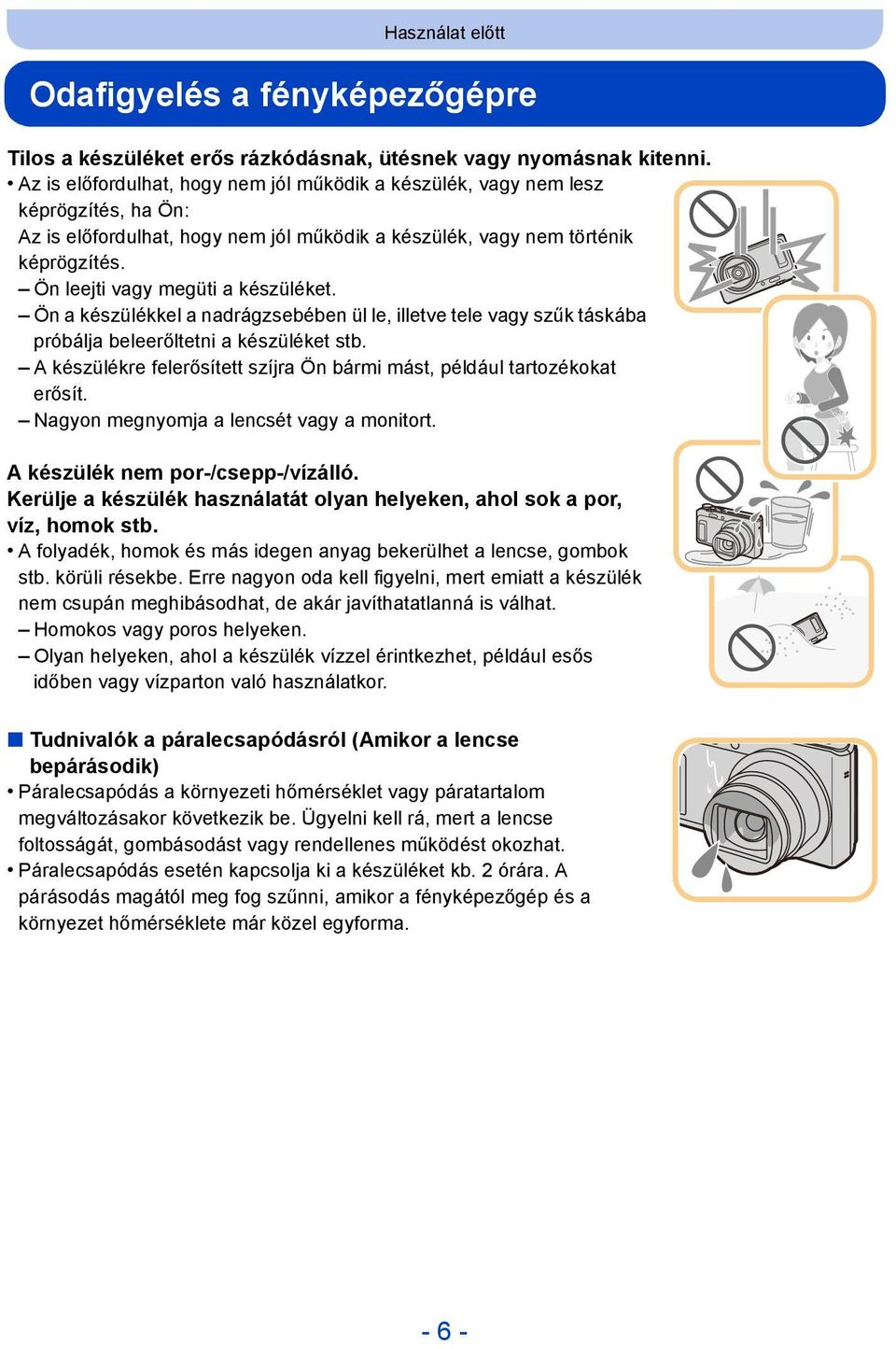 Ön leejti vagy megüti a készüléket. Ön a készülékkel a nadrágzsebében ül le, illetve tele vagy szűk táskába próbálja beleerőltetni a készüléket stb.