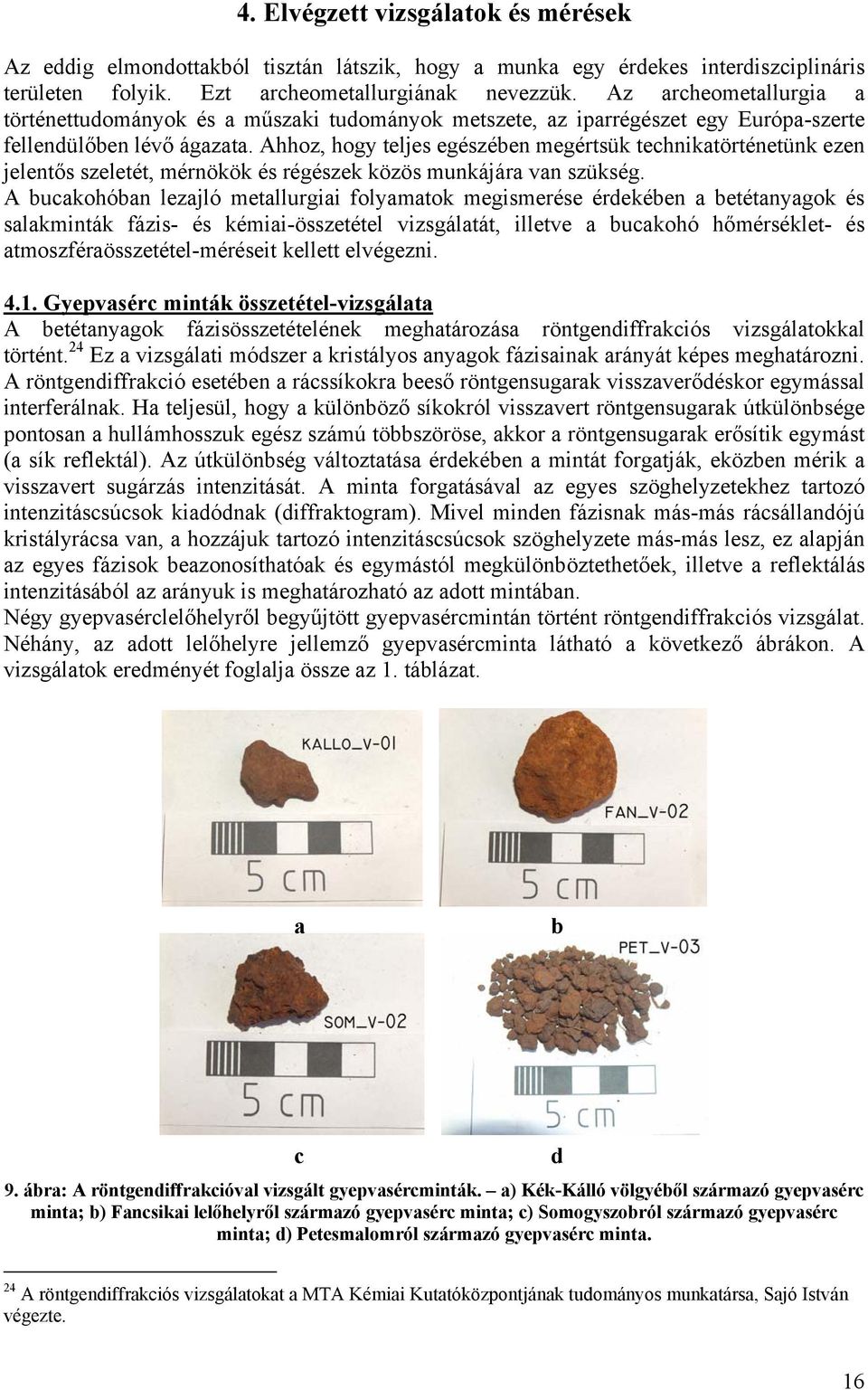 Ahhoz, hogy teljes egészében megértsük technikatörténetünk ezen jelentős szeletét, mérnökök és régészek közös munkájára van szükség.