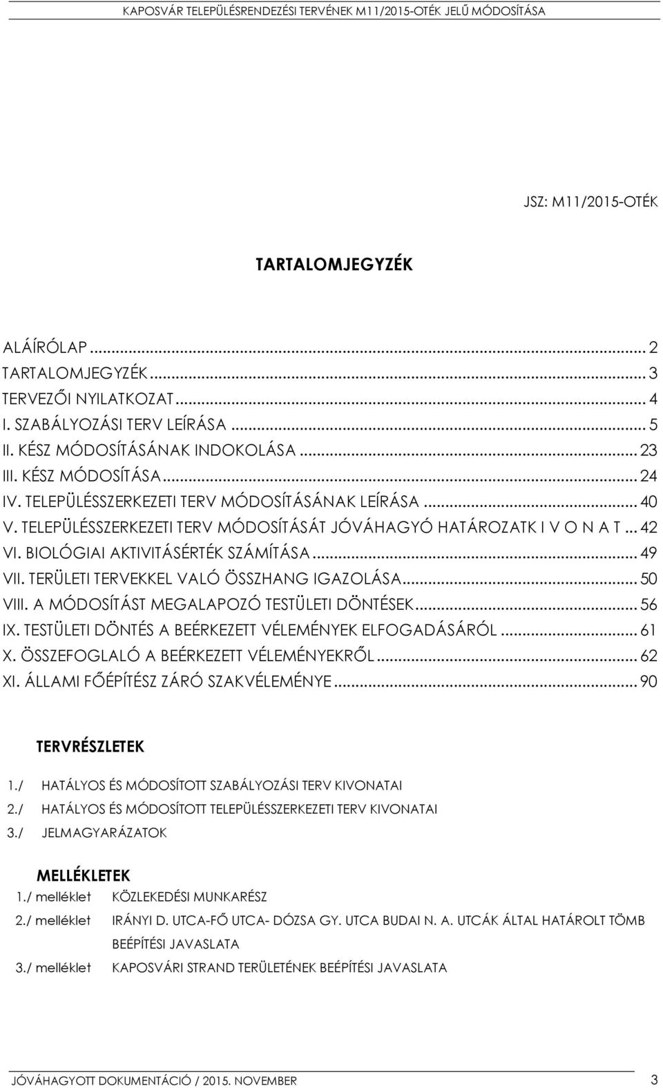 TERÜLETI TERVEKKEL VALÓ ÖSSZHANG IGAZOLÁSA... 50 VIII. A MÓDOSÍTÁST MEGALAPOZÓ TESTÜLETI DÖNTÉSEK... 56 IX. TESTÜLETI DÖNTÉS A BEÉRKEZETT VÉLEMÉNYEK ELFOGADÁSÁRÓL... 61 X.