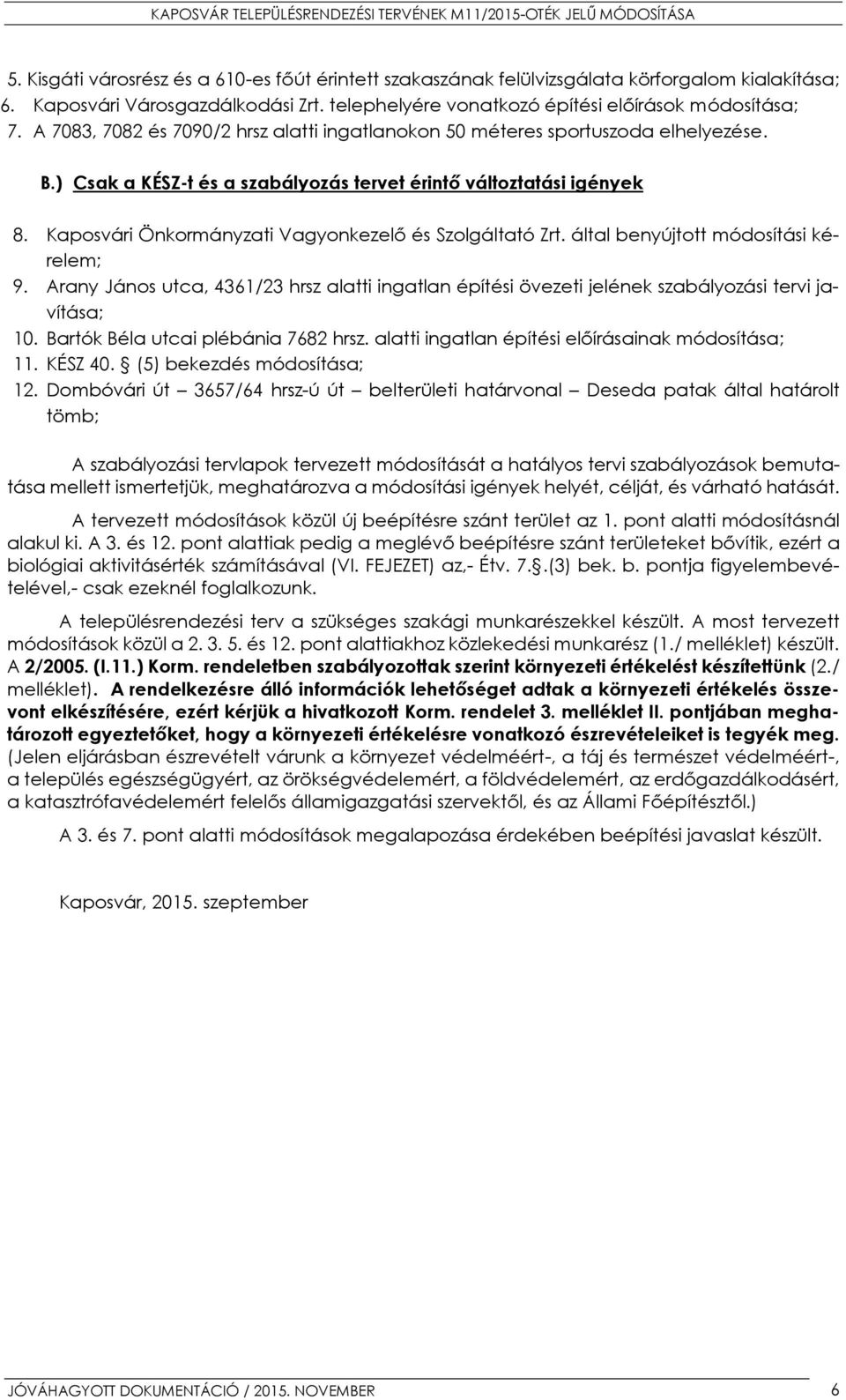 Kaposvári Önkormányzati Vagyonkezelő és Szolgáltató Zrt. által benyújtott módosítási kérelem; 9. Arany János utca, 4361/23 hrsz alatti ingatlan építési övezeti jelének szabályozási tervi javítása; 10.