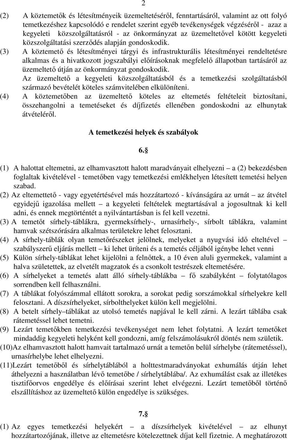 (3) A köztemetı és létesítményei tárgyi és infrastrukturális létesítményei rendeltetésre alkalmas és a hivatkozott jogszabályi elıírásoknak megfelelı állapotban tartásáról az üzemeltetı útján az