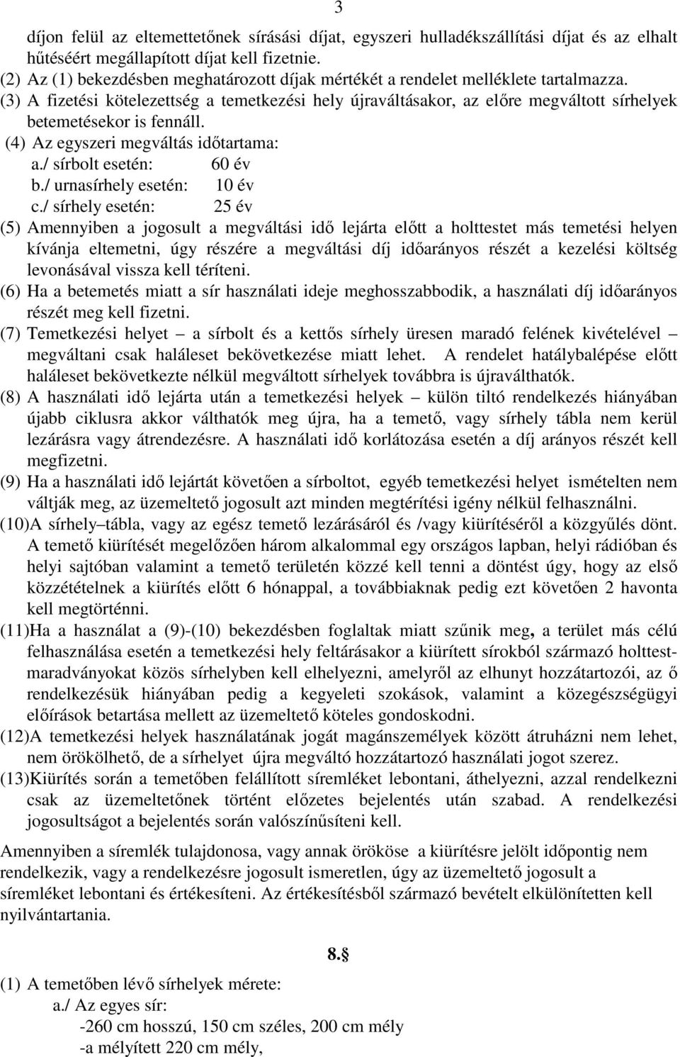 (3) A fizetési kötelezettség a temetkezési hely újraváltásakor, az elıre megváltott sírhelyek betemetésekor is fennáll. (4) Az egyszeri megváltás idıtartama: a./ sírbolt esetén: 60 év b.