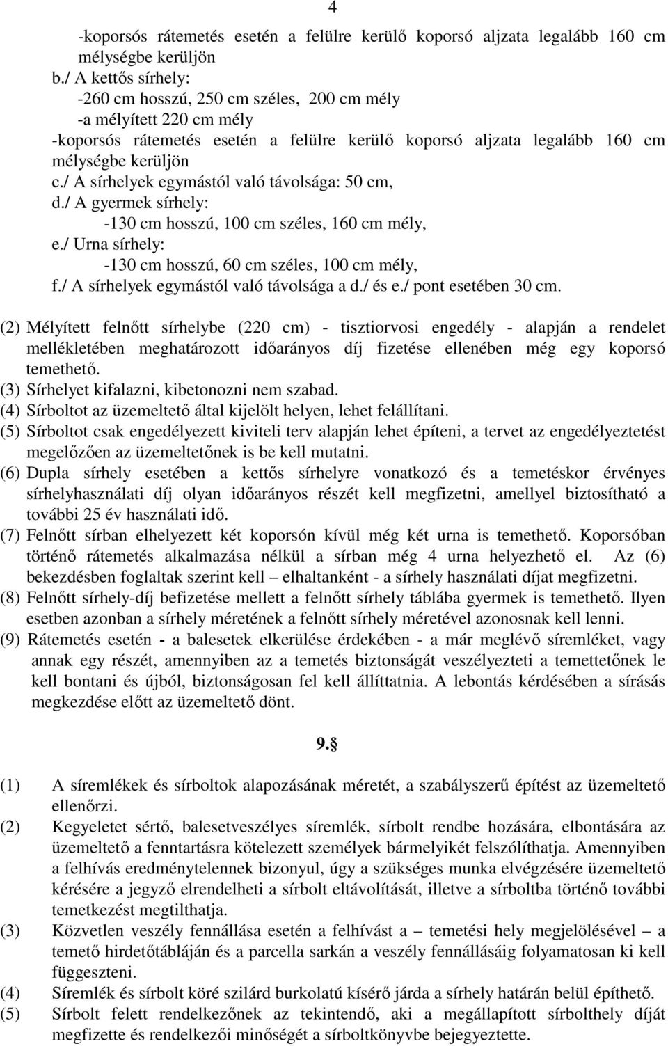 / A sírhelyek egymástól való távolsága: 50 cm, d./ A gyermek sírhely: -130 cm hosszú, 100 cm széles, 160 cm mély, e./ Urna sírhely: -130 cm hosszú, 60 cm széles, 100 cm mély, f.