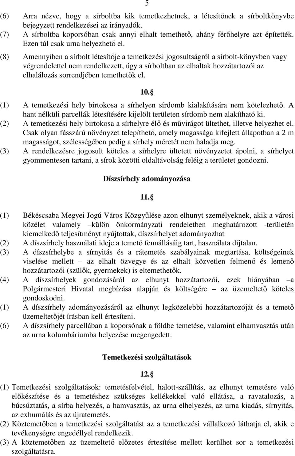 (8) Amennyiben a sírbolt létesítıje a temetkezési jogosultságról a sírbolt-könyvben vagy végrendelettel nem rendelkezett, úgy a sírboltban az elhaltak hozzátartozói az elhalálozás sorrendjében