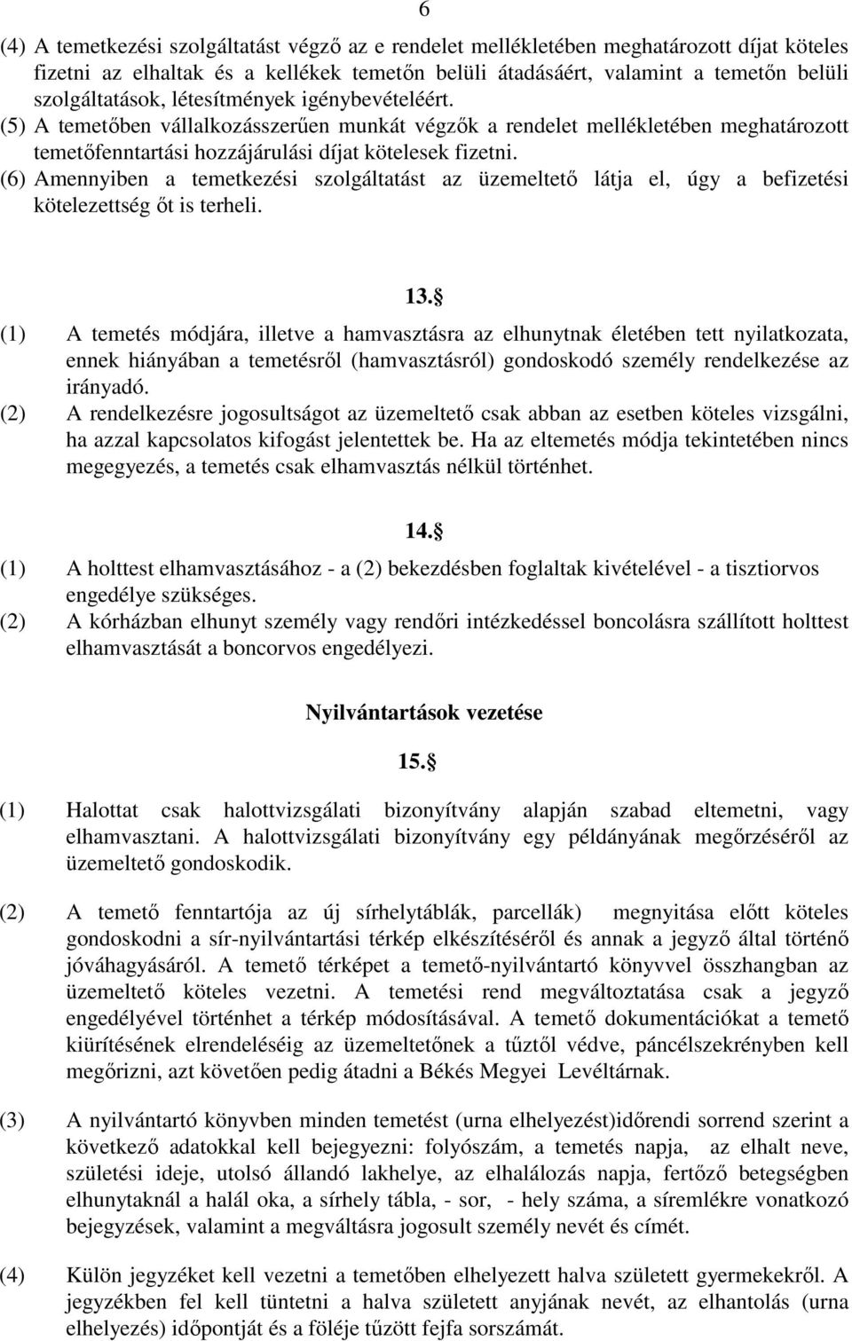 (6) Amennyiben a temetkezési szolgáltatást az üzemeltetı látja el, úgy a befizetési kötelezettség ıt is terheli. 13.