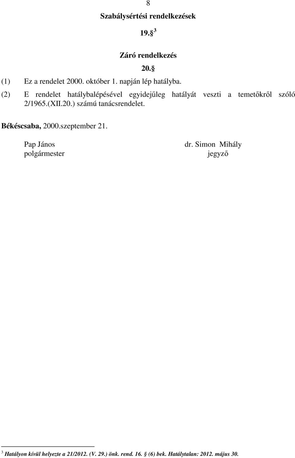 (2) E rendelet hatálybalépésével egyidejőleg hatályát veszti a temetıkrıl szóló 2/1965.(XII.20.