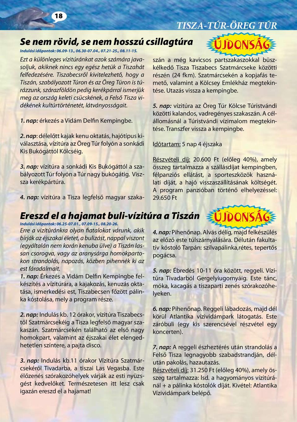 Tiszabecsről kivitelezhető, hogy a Tiszán, szabályozott Túron és az Öreg Túron is túrázzunk, szárazföldön pedig kerékpárral ismerjük meg az ország keleti csücskének, a Felső Tisza vidékének