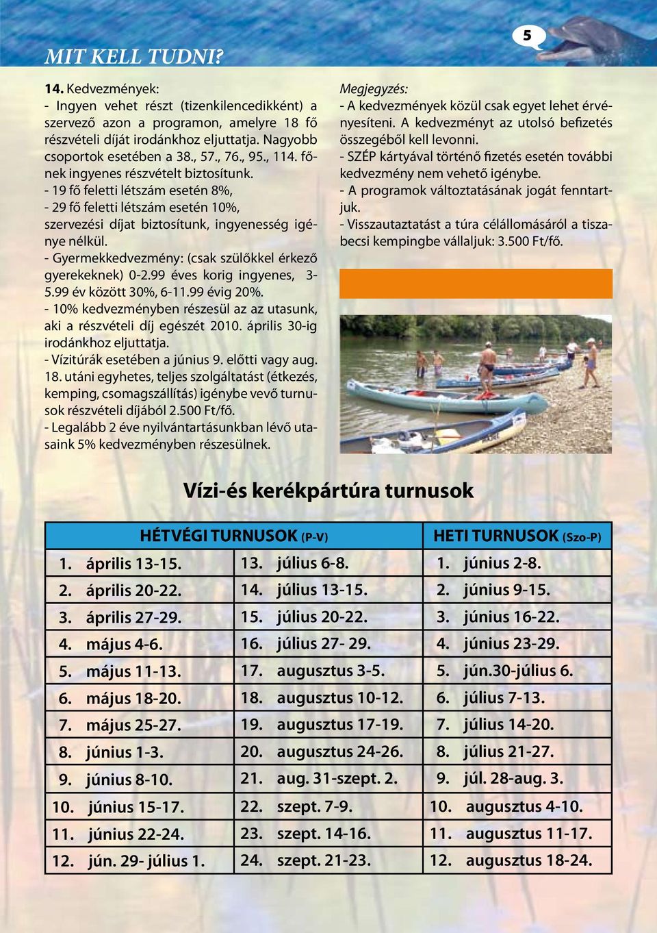 - Gyermekkedvezmény: (csak szülőkkel érkező gyerekeknek) 0-2.99 éves korig ingyenes, 3-5.99 év között 30%, 6-11.99 évig 20%.