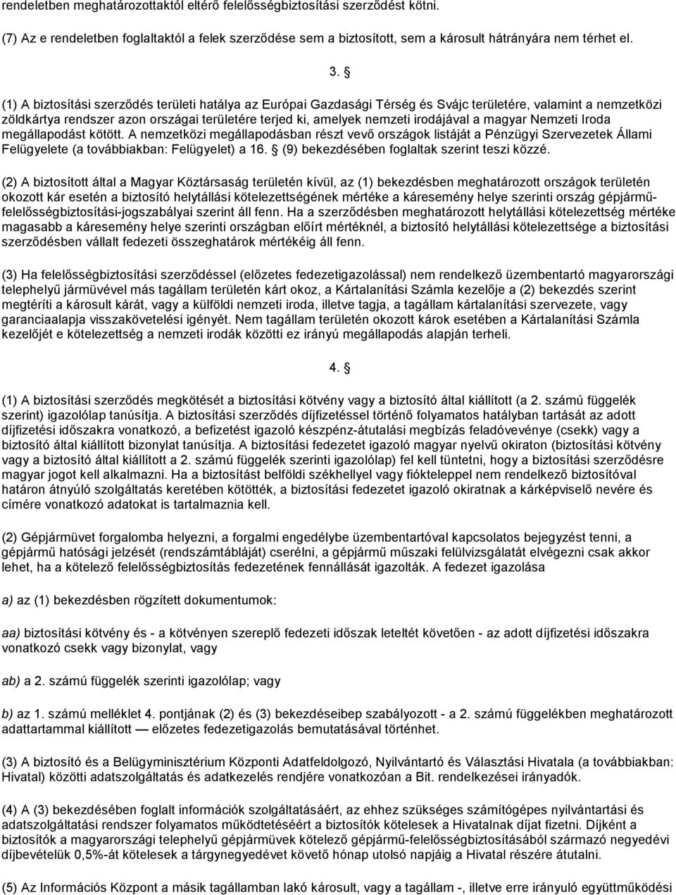 a magyar Nemzeti Iroda megállapodást kötött. A nemzetközi megállapodásban részt vevő országok listáját a Pénzügyi Szervezetek Állami Felügyelete (a továbbiakban: Felügyelet) a 16.