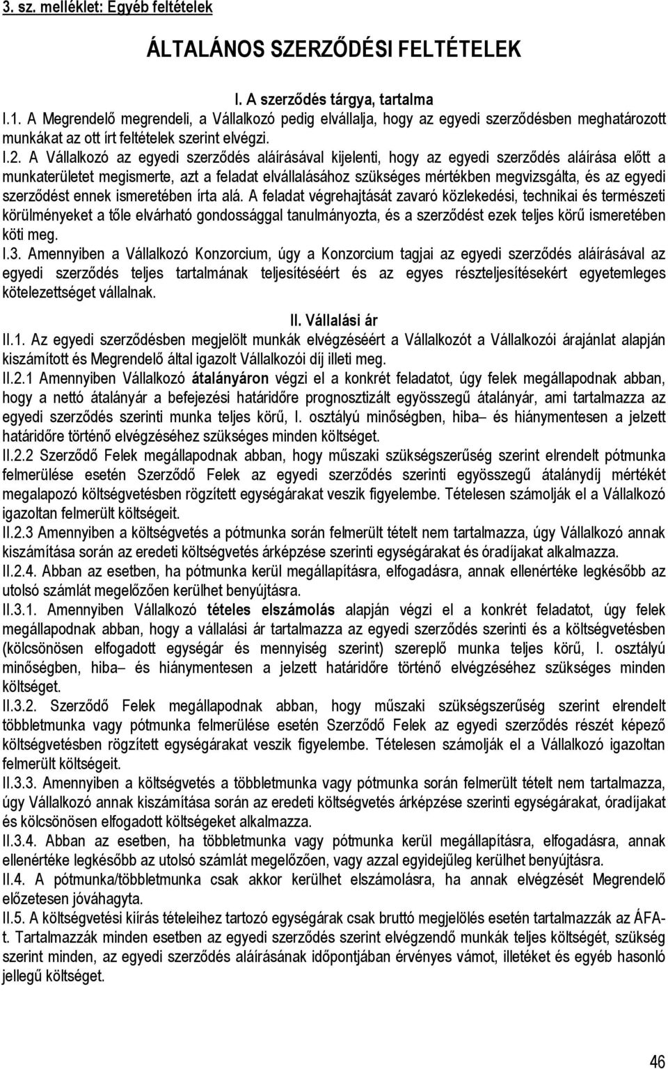 A Vállalkozó az egyedi szerzıdés aláírásával kijelenti, hogy az egyedi szerzıdés aláírása elıtt a munkaterületet megismerte, azt a feladat elvállalásához szükséges mértékben megvizsgálta, és az