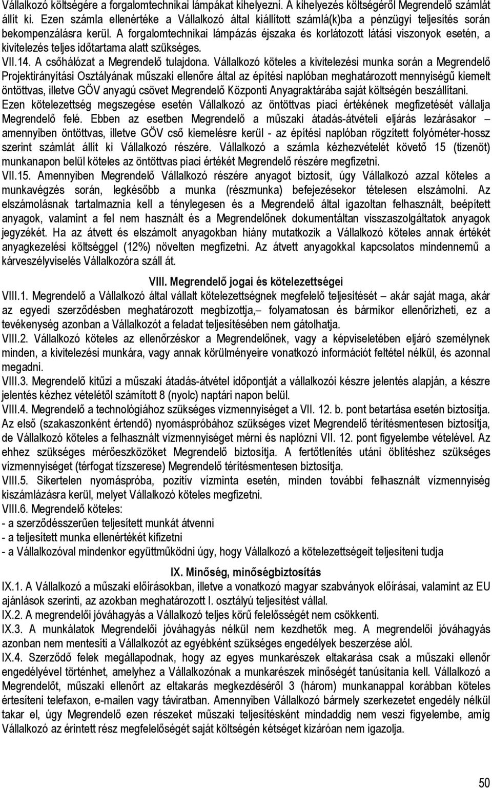 A forgalomtechnikai lámpázás éjszaka és korlátozott látási viszonyok esetén, a kivitelezés teljes idıtartama alatt szükséges. VII.14. A csıhálózat a Megrendelı tulajdona.