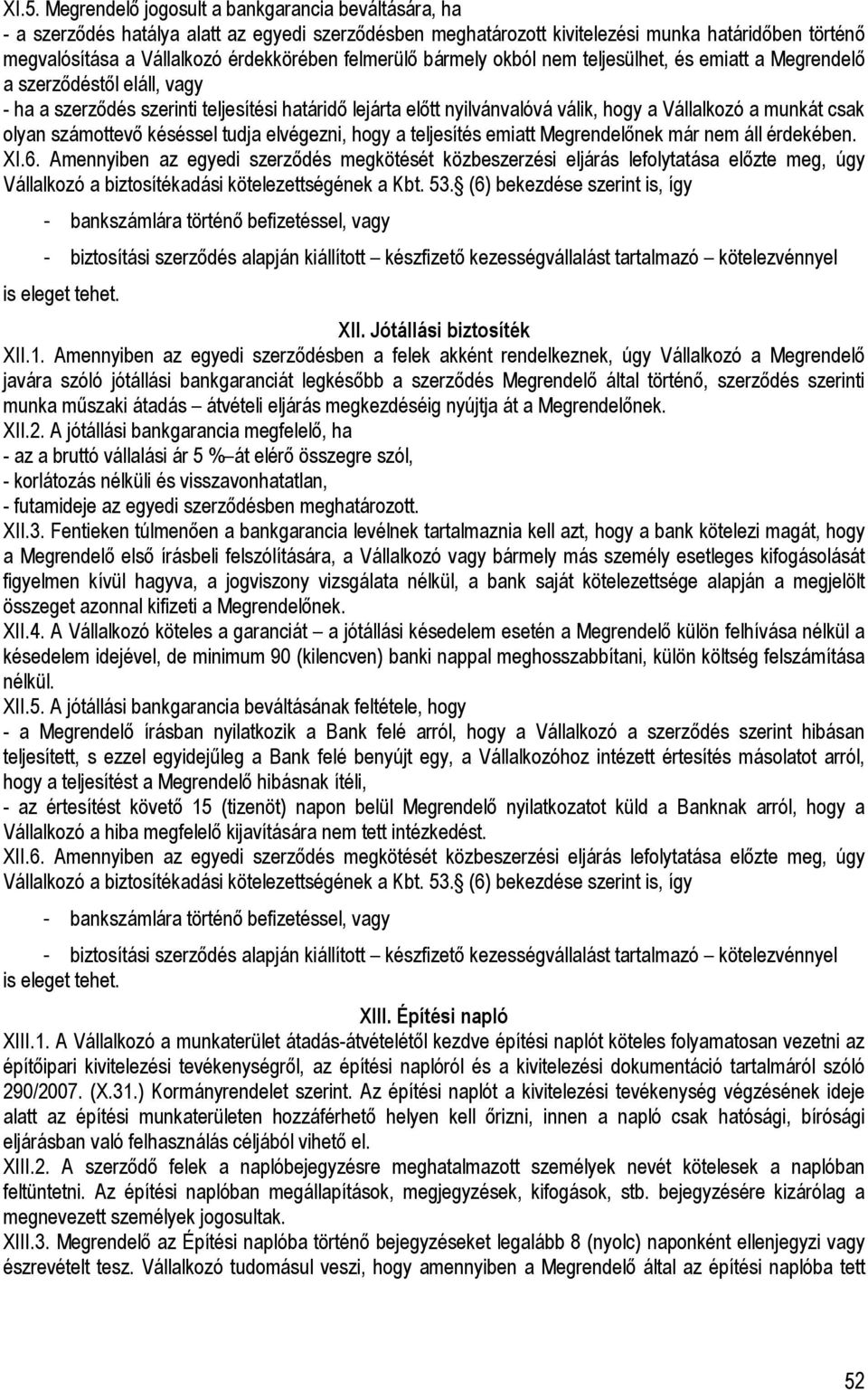 Vállalkozó a munkát csak olyan számottevı késéssel tudja elvégezni, hogy a teljesítés emiatt Megrendelınek már nem áll érdekében. XI.6.