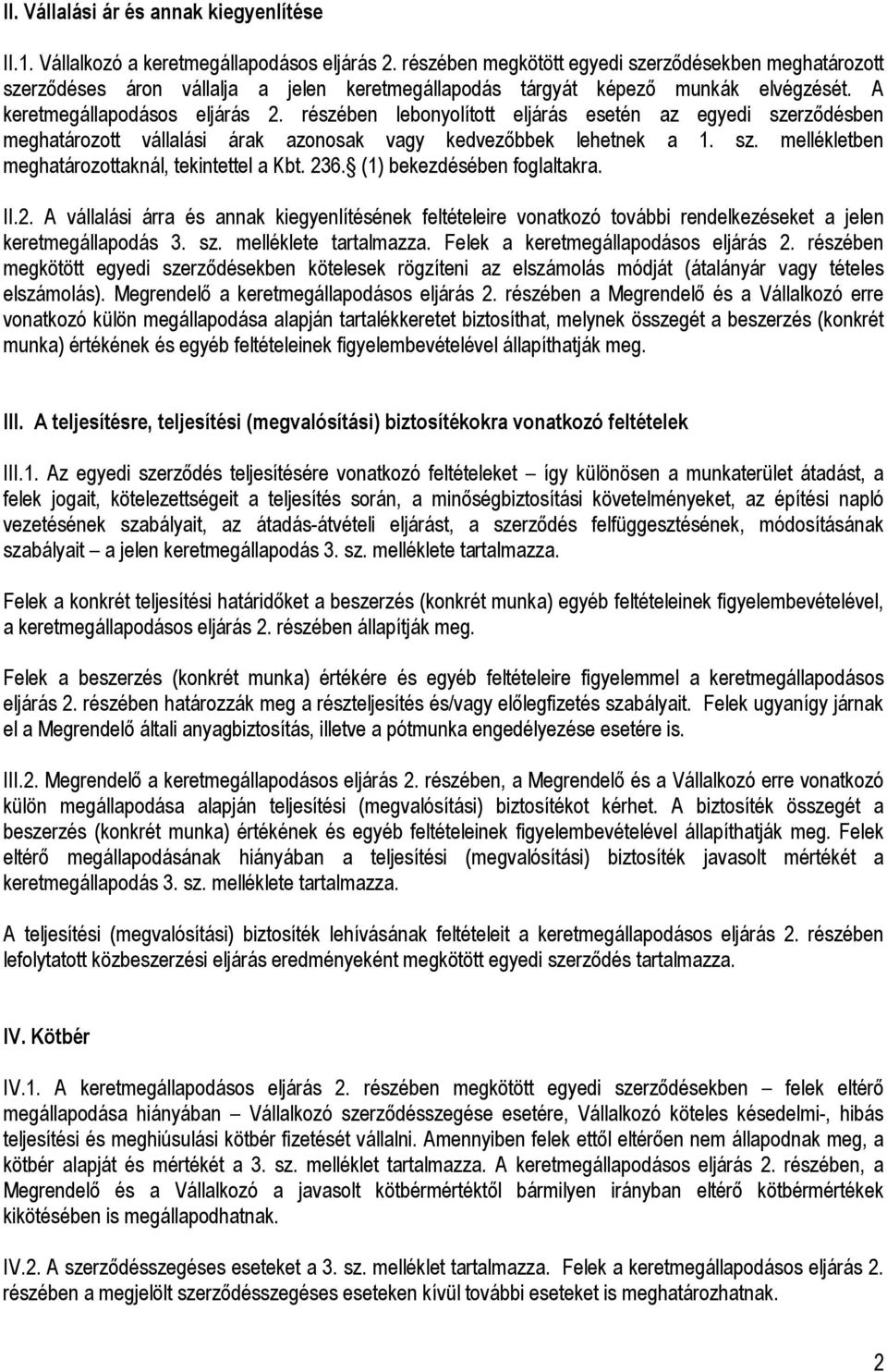 részében lebonyolított eljárás esetén az egyedi szerzıdésben meghatározott vállalási árak azonosak vagy kedvezıbbek lehetnek a 1. sz. mellékletben meghatározottaknál, tekintettel a Kbt. 236.