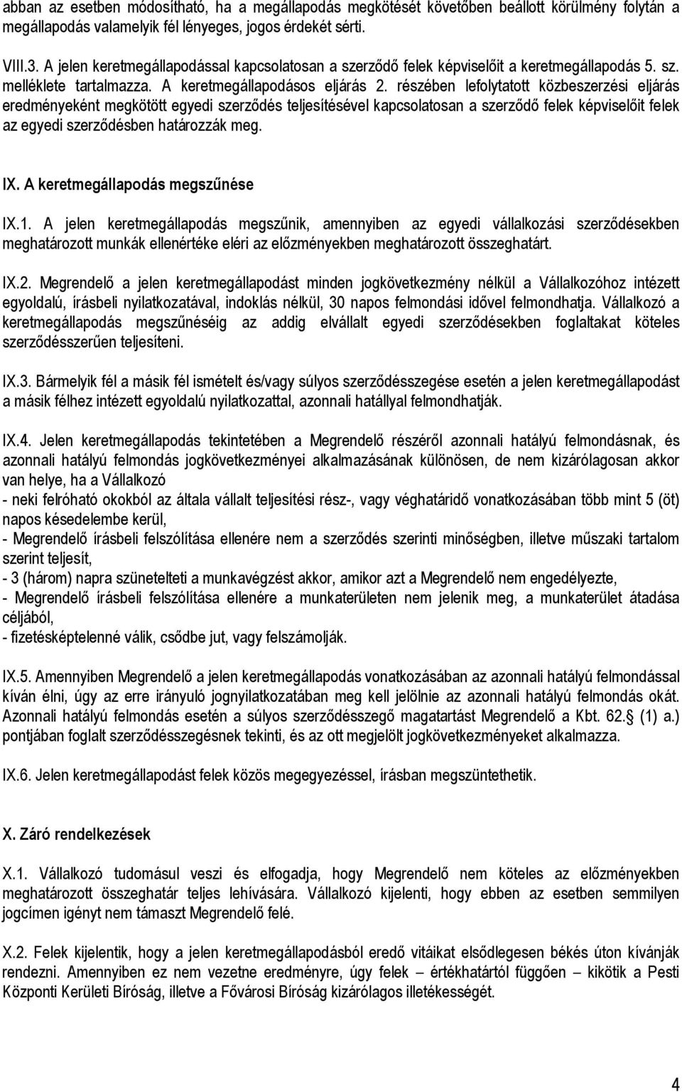 részében lefolytatott közbeszerzési eljárás eredményeként megkötött egyedi szerzıdés teljesítésével kapcsolatosan a szerzıdı felek képviselıit felek az egyedi szerzıdésben határozzák meg. IX.