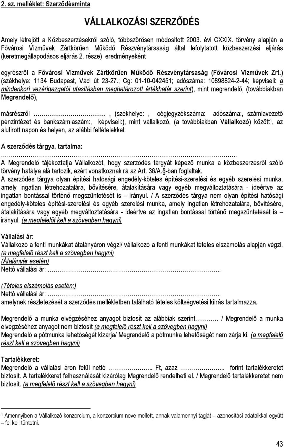 része) eredményeként egyrészrıl a Fıvárosi Vízmővek Zártkörően Mőködı Részvénytársaság (Fıvárosi Vízmővek Zrt.) (székhelye: 1134 Budapest, Váci út 23-27.