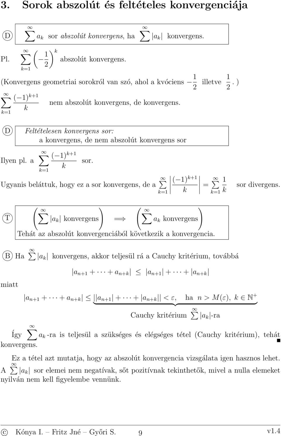 k k Ugyais beláttuk, hogy ez a sor koverges, de a k+ k k k k sor diverges. T ak koverges ak koverges Tehát az abszolút kovergeciából következik a kovergecia.