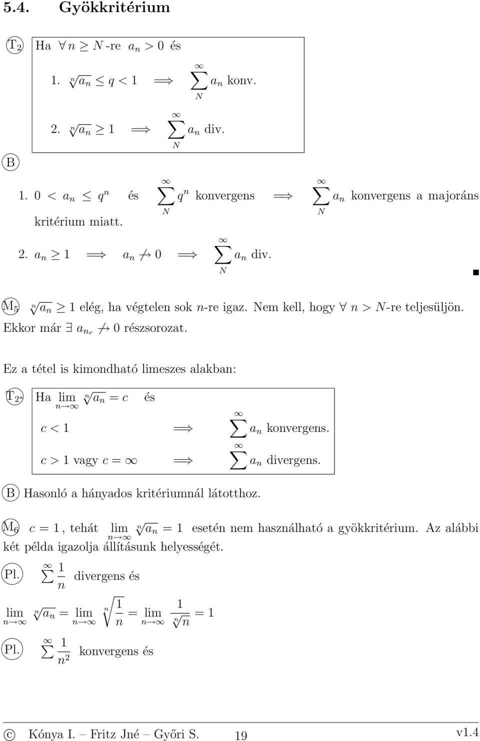 Ez a tétel is kimodható limeszes alakba: T Ha lim c és c < a koverges. c > vagy c a diverges. B Hasoló a háyados kritériumál látotthoz.