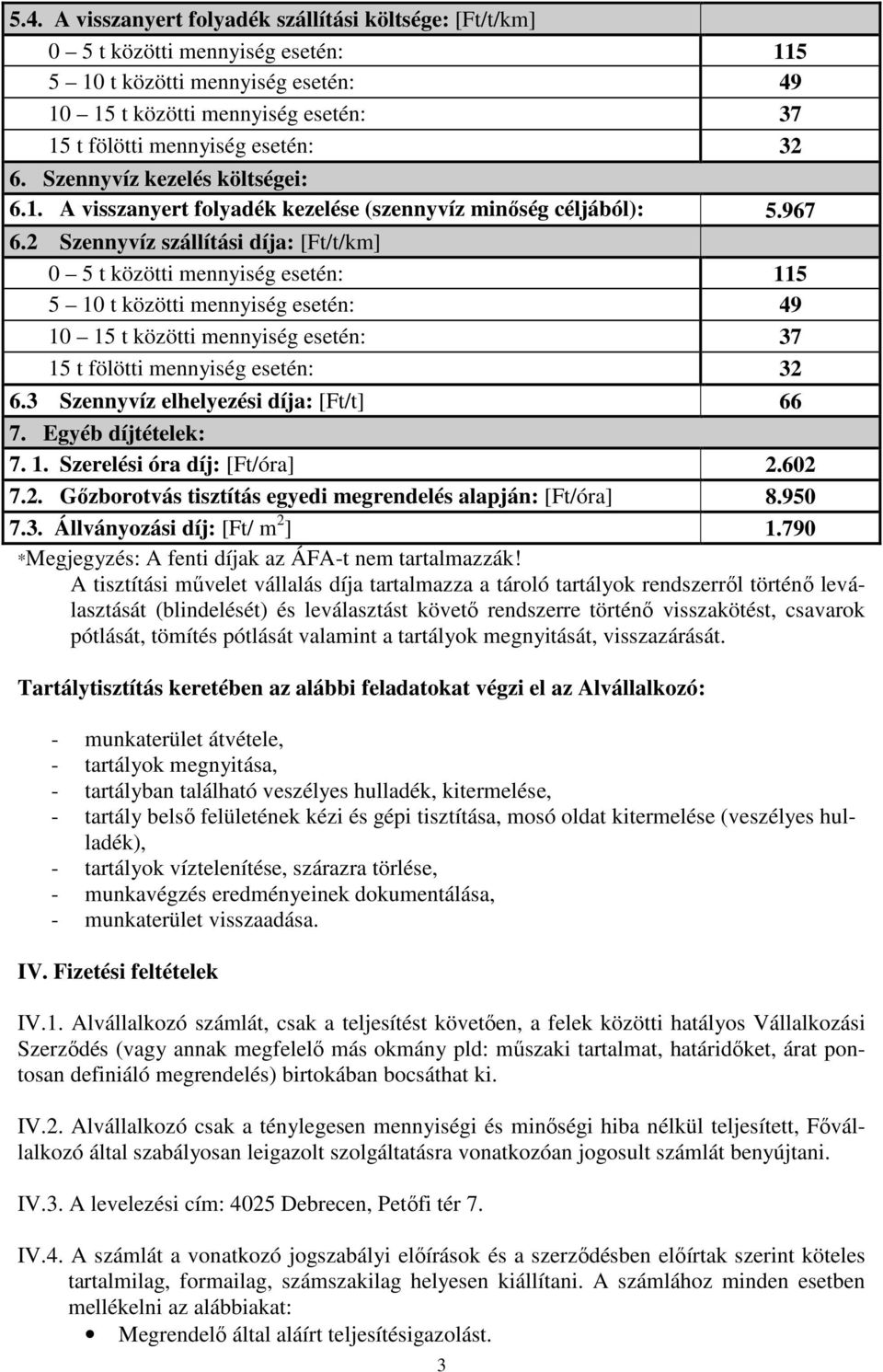 950 7.3. Állványozási díj: [Ft/ m 2 ] 1.790 *Megjegyzés: A fenti díjak az ÁFA-t nem tartalmazzák!