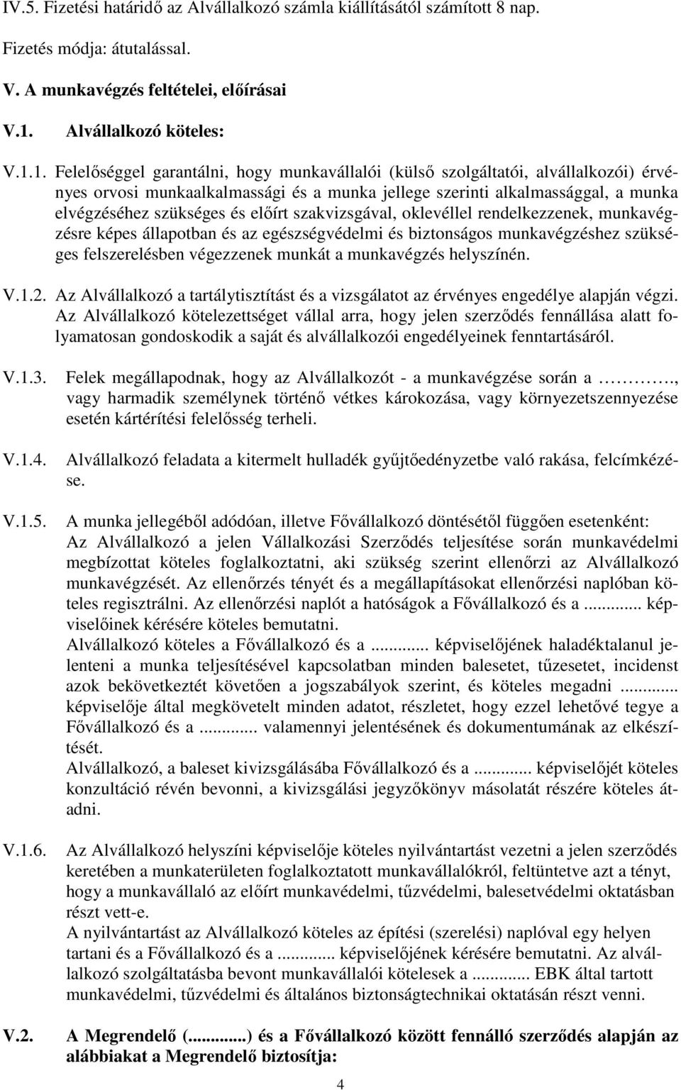 1. Felelőséggel garantálni, hogy munkavállalói (külső szolgáltatói, alvállalkozói) érvényes orvosi munkaalkalmassági és a munka jellege szerinti alkalmassággal, a munka elvégzéséhez szükséges és