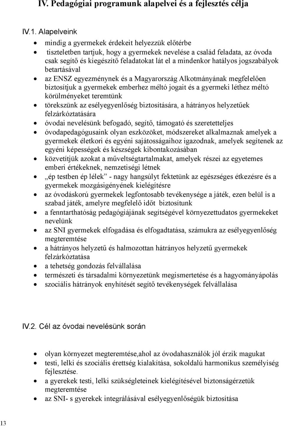 hatályos jogszabályok betartásával az ENSZ egyezménynek és a Magyarország Alkotmányának megfelelően biztosítjuk a gyermekek emberhez méltó jogait és a gyermeki léthez méltó körülményeket teremtünk