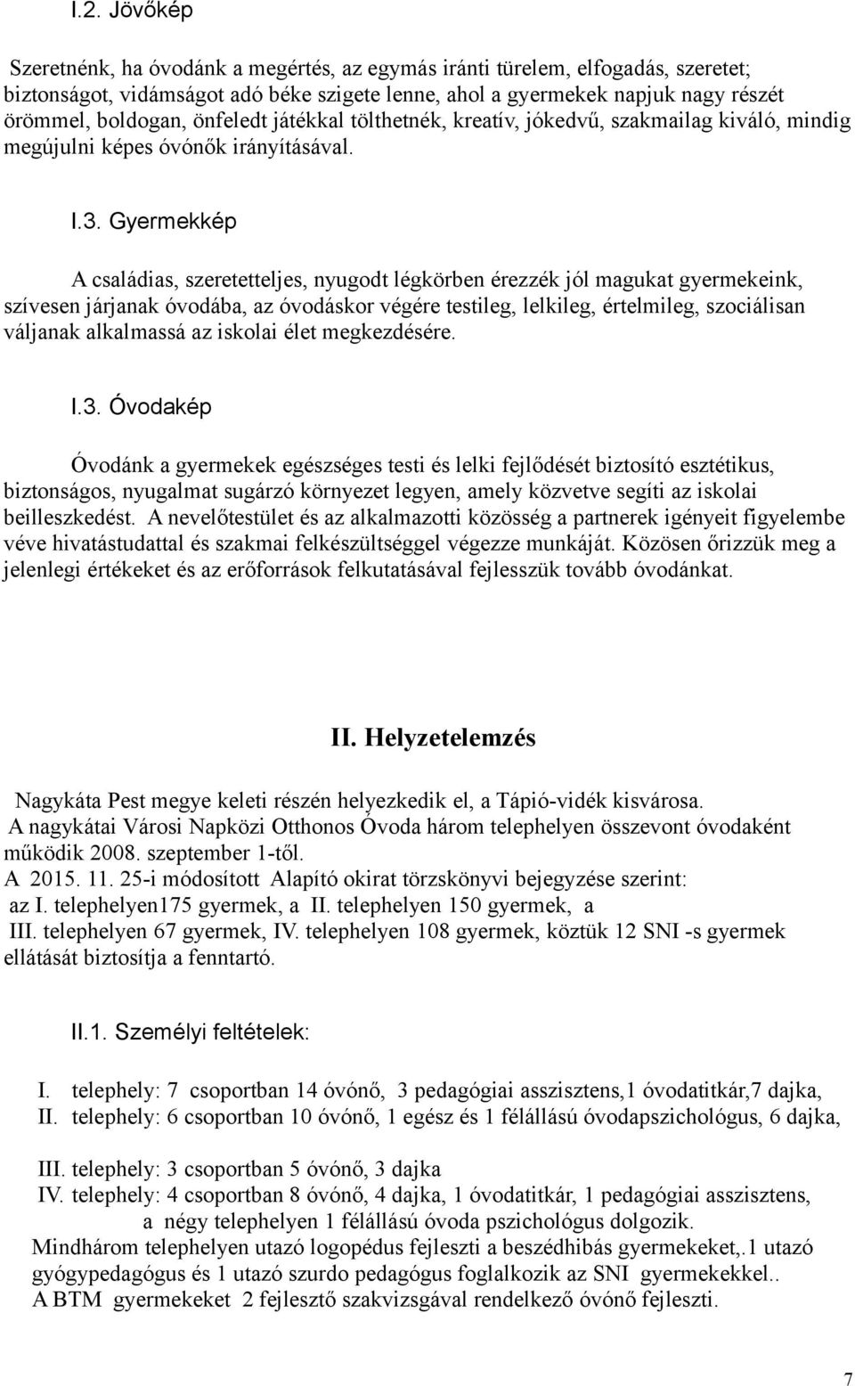 Gyermekkép A családias, szeretetteljes, nyugodt légkörben érezzék jól magukat gyermekeink, szívesen járjanak óvodába, az óvodáskor végére testileg, lelkileg, értelmileg, szociálisan váljanak